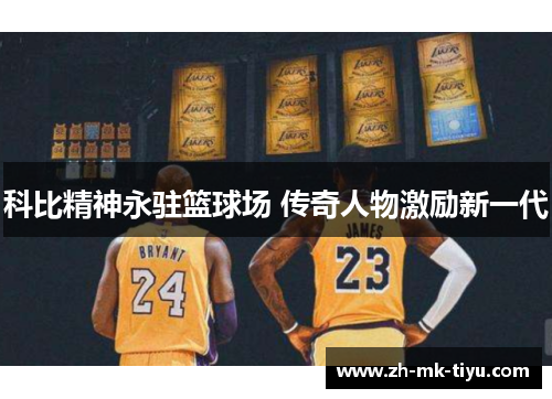 科比精神永驻篮球场 传奇人物激励新一代