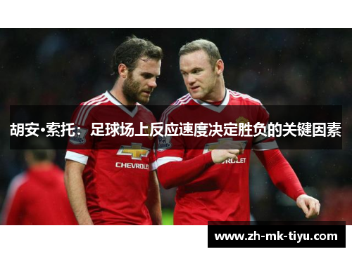 胡安·索托：足球场上反应速度决定胜负的关键因素