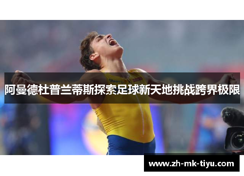 阿曼德杜普兰蒂斯探索足球新天地挑战跨界极限